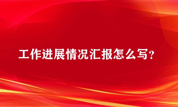 工作进展情况汇报怎么写？