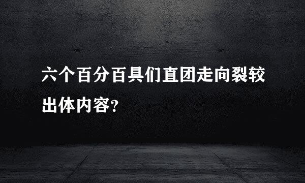 六个百分百具们直团走向裂较出体内容？