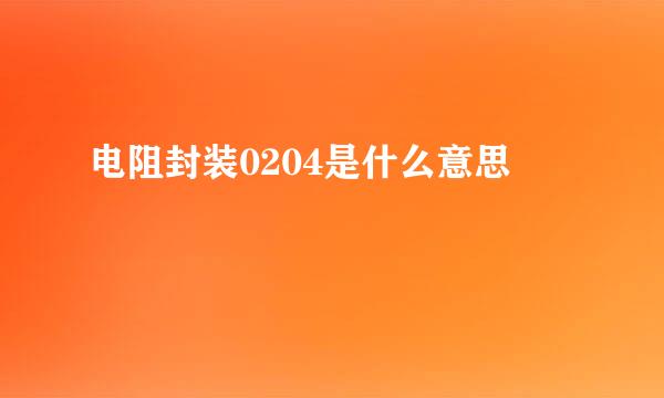 电阻封装0204是什么意思