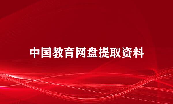 中国教育网盘提取资料