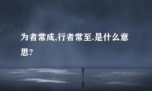 为者常成,行者常至.是什么意思?