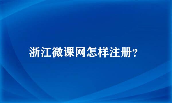 浙江微课网怎样注册？