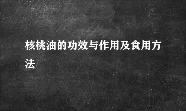 核桃油的功效与作用及食用方法