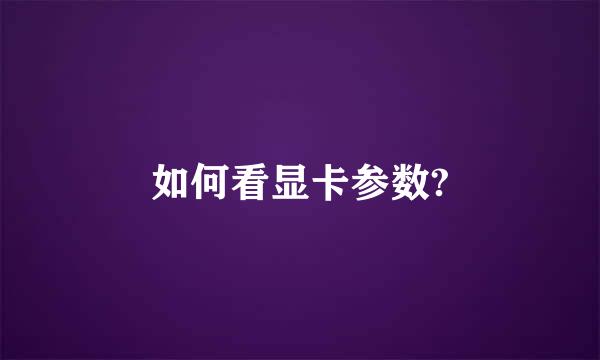 如何看显卡参数?