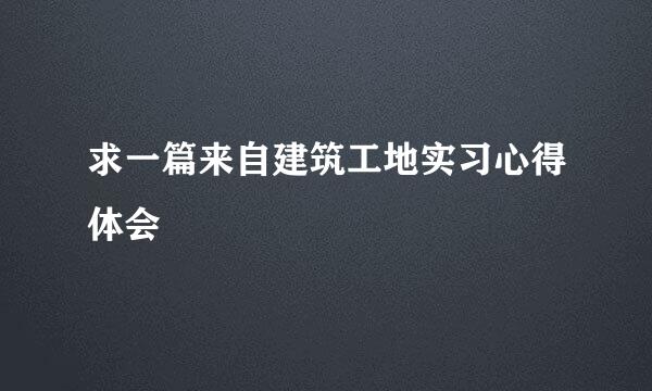 求一篇来自建筑工地实习心得体会