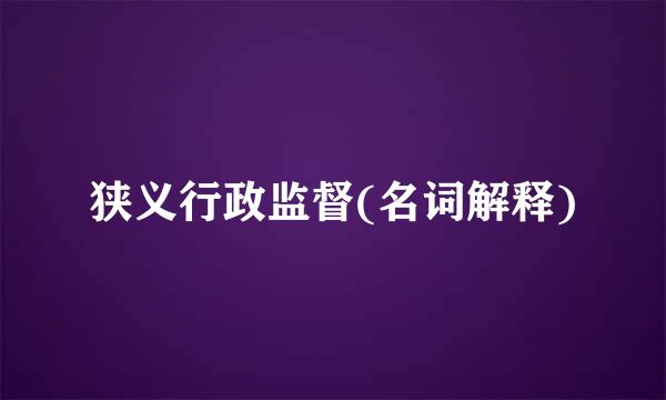 狭义行政监督(名词解释)