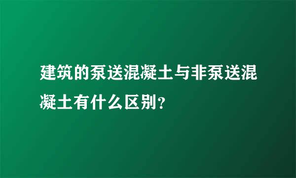 建筑的泵送混凝土与非泵送混凝土有什么区别？