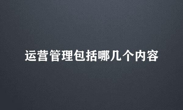 运营管理包括哪几个内容