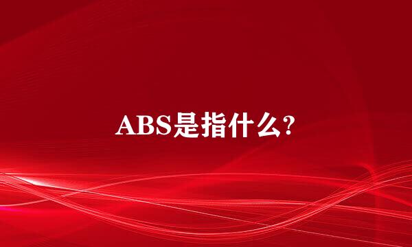 ABS是指什么?