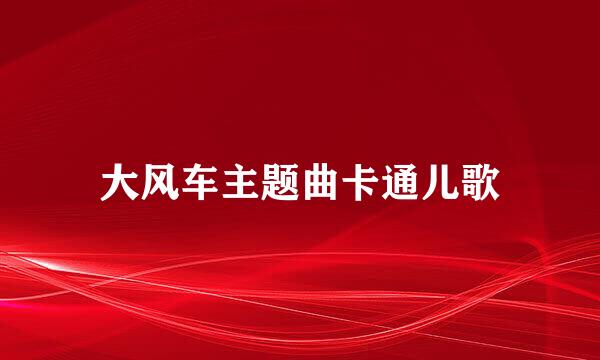 大风车主题曲卡通儿歌