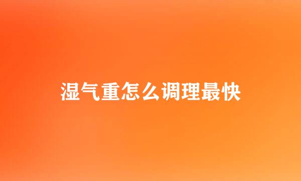 湿气重怎么调理最快