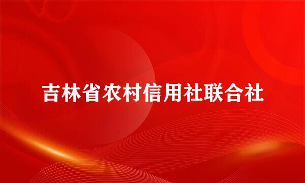 吉林省农村信用社联合社