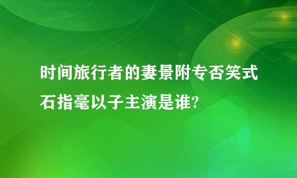 时间旅行者的妻景附专否笑式石指毫以子主演是谁?