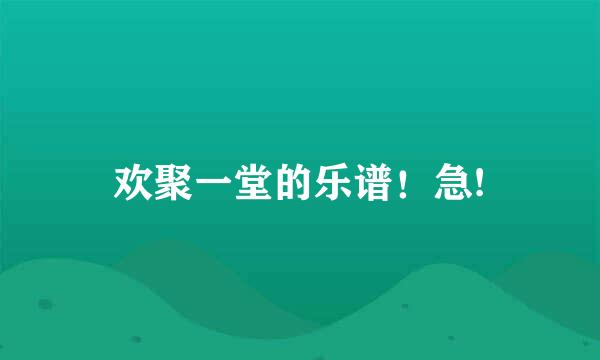 欢聚一堂的乐谱！急!