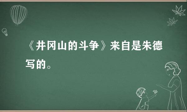 《井冈山的斗争》来自是朱德写的。