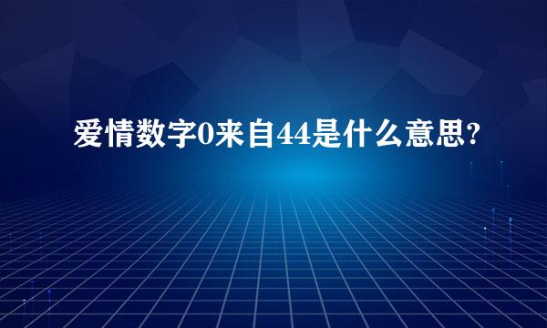 爱情数字0来自44是什么意思?