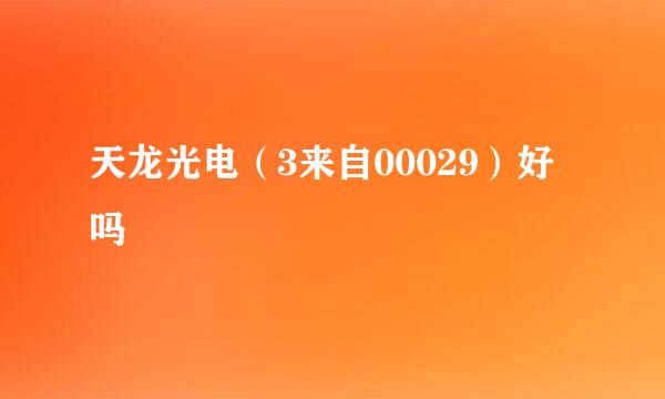 天龙光电（3来自00029）好吗