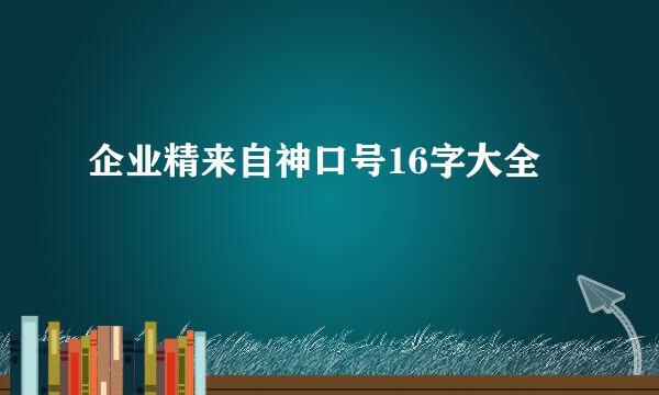 企业精来自神口号16字大全