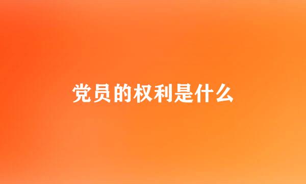 党员的权利是什么