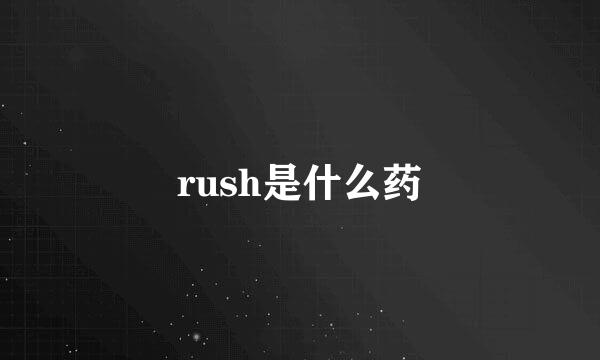 rush是什么药