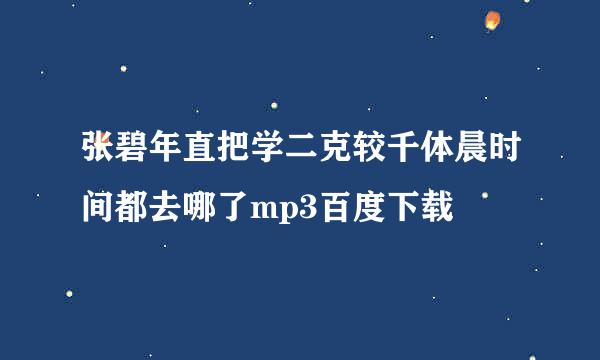 张碧年直把学二克较千体晨时间都去哪了mp3百度下载