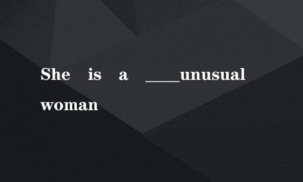 She is a ____unusual woman