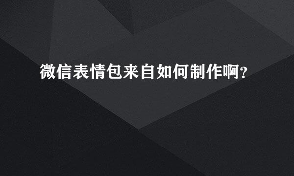 微信表情包来自如何制作啊？