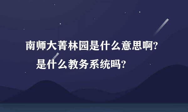 南师大菁林园是什么意思啊? 是什么教务系统吗?