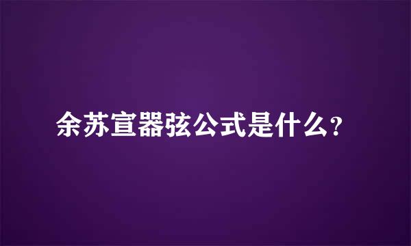 余苏宣器弦公式是什么？