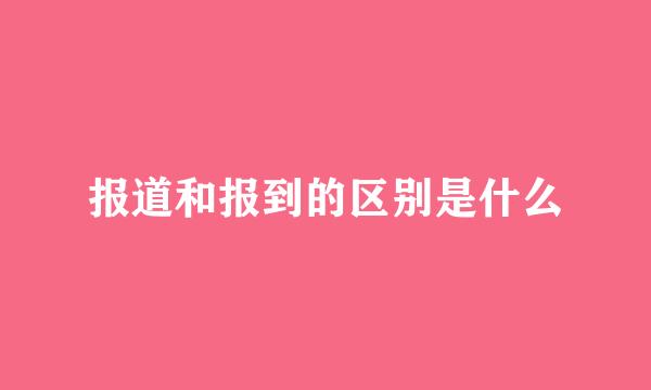 报道和报到的区别是什么