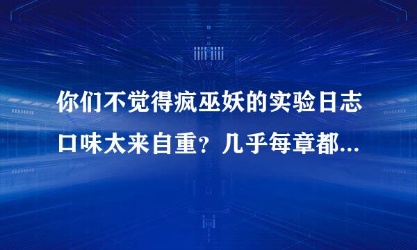 你们不觉得疯巫妖的实验日志口味太来自重？几乎每章都要把悲风亮出来，交代下又和某群玩BL，还要表现主角