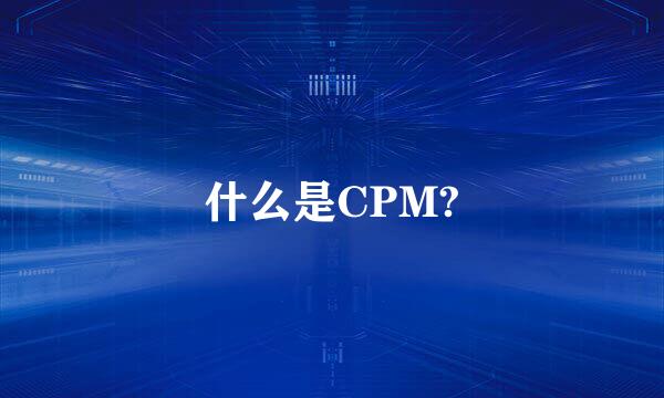 什么是CPM?