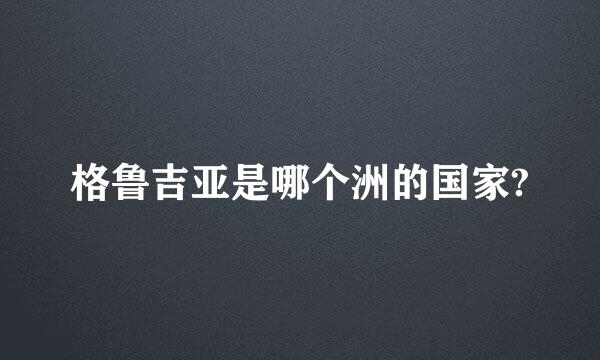 格鲁吉亚是哪个洲的国家?