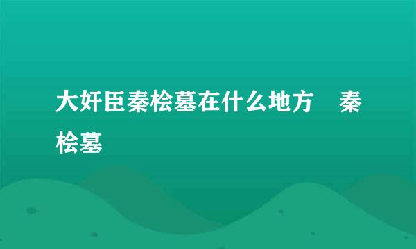 大奸臣秦桧墓在什么地方 秦桧墓