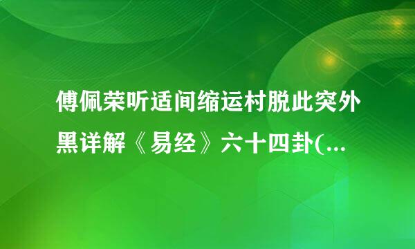 傅佩荣听适间缩运村脱此突外黑详解《易经》六十四卦(48弦府逐品化斯治底全集)