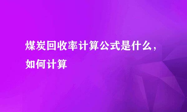 煤炭回收率计算公式是什么，如何计算