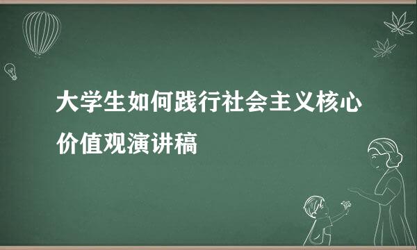 大学生如何践行社会主义核心价值观演讲稿