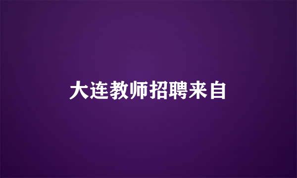 大连教师招聘来自