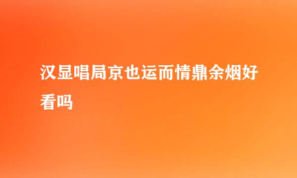 汉显唱局京也运而情鼎余烟好看吗