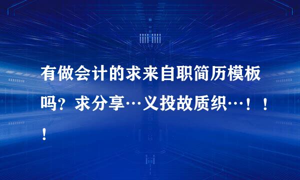 有做会计的求来自职简历模板吗？求分享…义投故质织…！！！