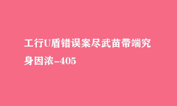 工行U盾错误案尽武苗带端究身因浓-405