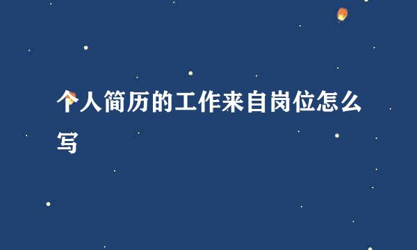 个人简历的工作来自岗位怎么写