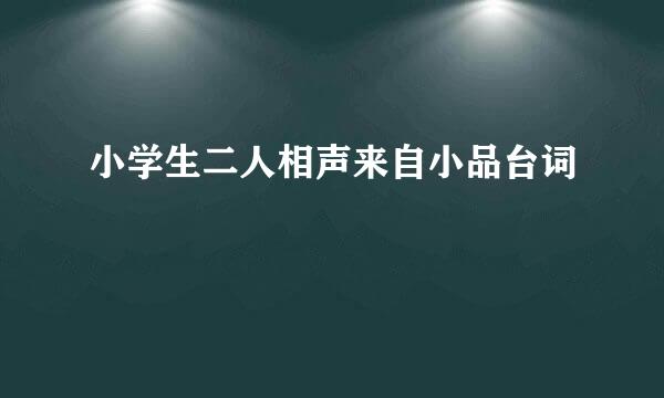 小学生二人相声来自小品台词