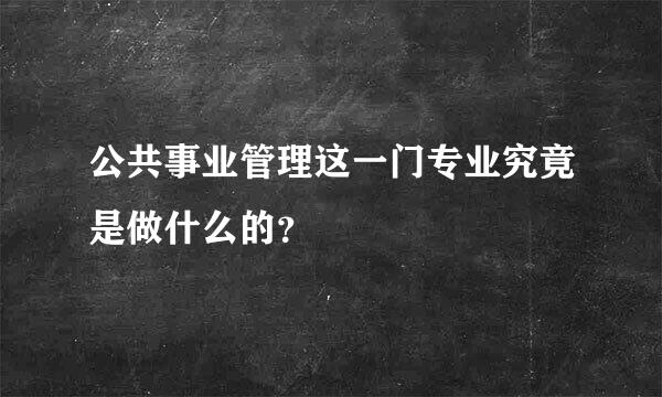 公共事业管理这一门专业究竟是做什么的？