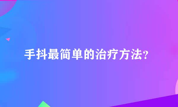 手抖最简单的治疗方法？