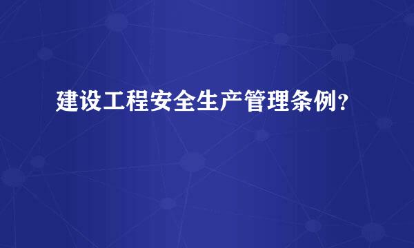 建设工程安全生产管理条例？