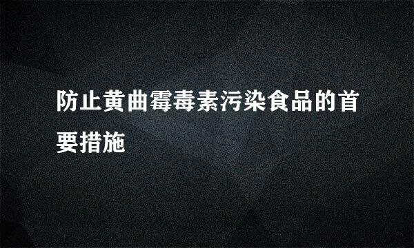 防止黄曲霉毒素污染食品的首要措施