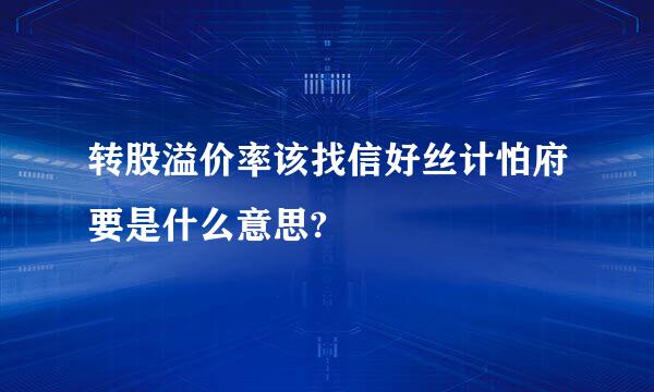 转股溢价率该找信好丝计怕府要是什么意思?