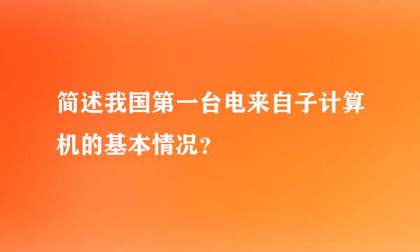 简述我国第一台电来自子计算机的基本情况？