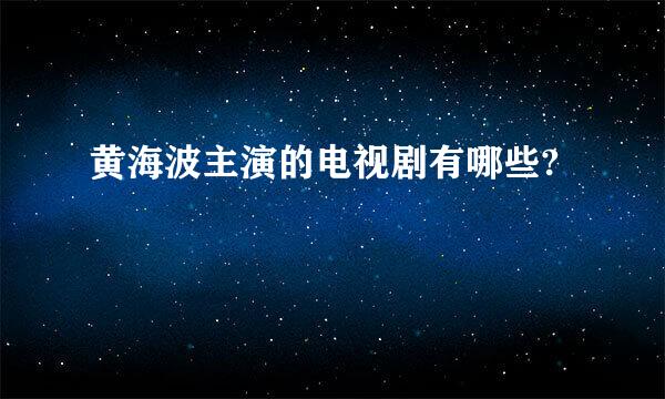 黄海波主演的电视剧有哪些?